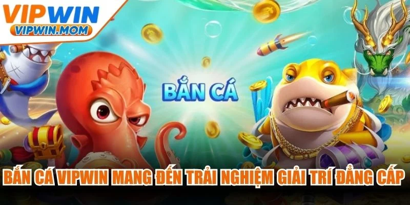 Bắn cá VIPWIN mang đến trải nghiệm giải trí đẳng cấp với đồ họa sắc nét