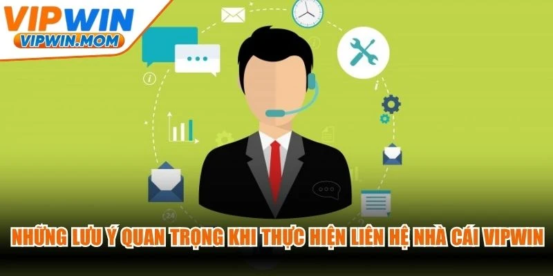Những lưu ý quan trọng khi thực hiện liên hệ nhà cái VIPWIN