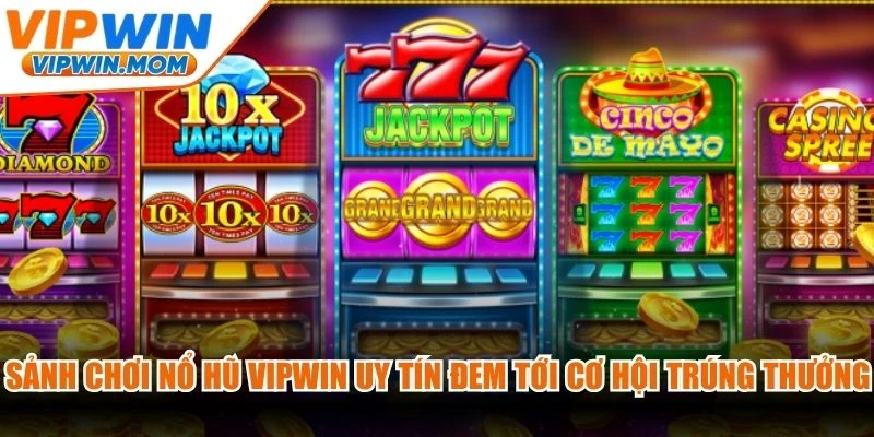 Sảnh chơi nổ hũ VIPWIN uy tín đem tới cơ hội trúng thưởng khổng lồ