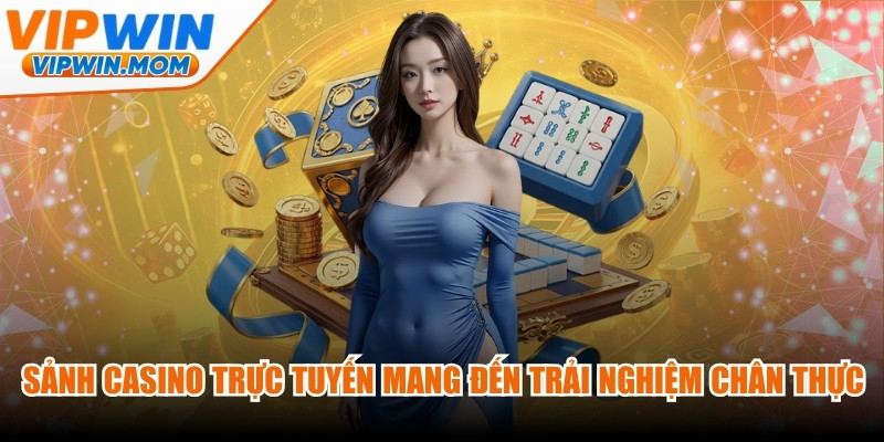 Sảnh Casino trực tuyến mang đến trải nghiệm chân thực